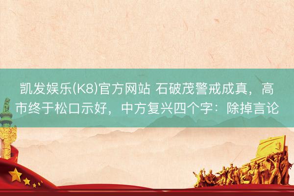 凯发娱乐(K8)官方网站 石破茂警戒成真，高市终于松口示好，中方复兴四个字：除掉言论