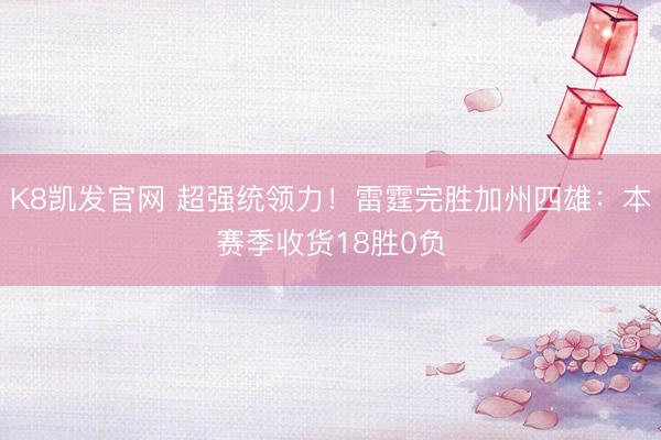 K8凯发官网 超强统领力！雷霆完胜加州四雄：本赛季收货18胜0负