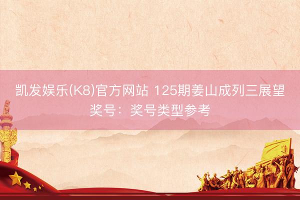 凯发娱乐(K8)官方网站 125期姜山成列三展望奖号：奖号类型参考