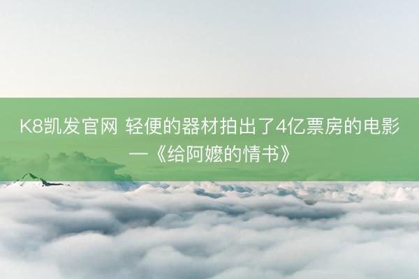 K8凯发官网 轻便的器材拍出了4亿票房的电影—《给阿嬷的情书》