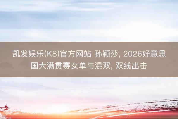 凯发娱乐(K8)官方网站 孙颖莎, 2026好意思国大满贯赛女单与混双, 双线出击