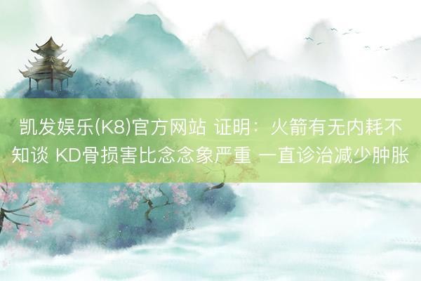 凯发娱乐(K8)官方网站 证明：火箭有无内耗不知谈 KD骨损害比念念象严重 一直诊治减少肿胀